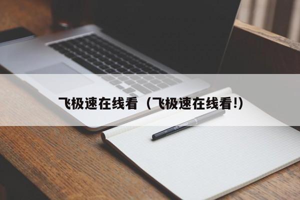 飞极速在线看(飞极速在线看!)