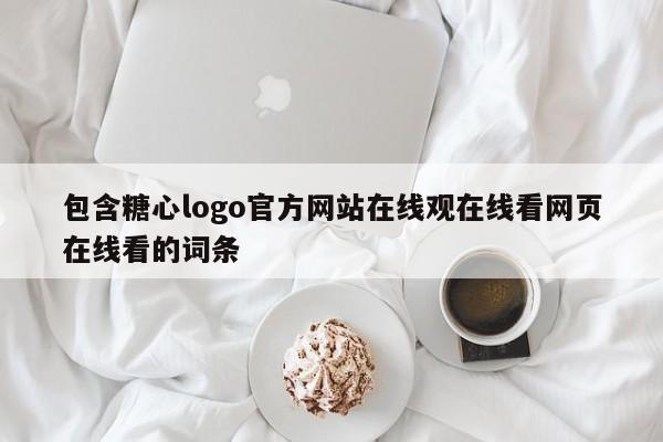 包含糖心logo官方网站在线观在线看网页在线看的词条