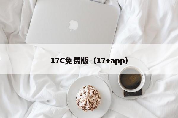 17C免费版(17+app)
