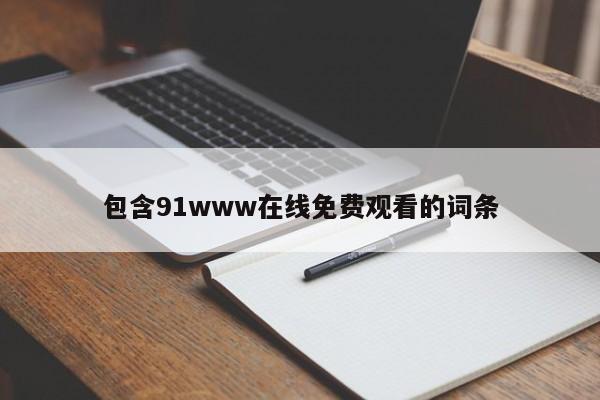 包含91www在线免费观看的词条