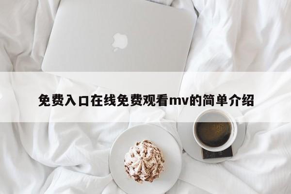 免费入口在线免费观看mv的简单介绍
