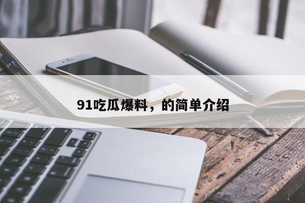 91吃瓜爆料,的简单介绍