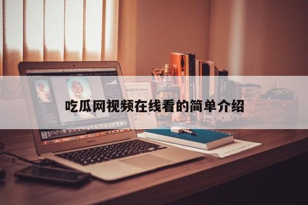 吃瓜网视频在线看的简单介绍